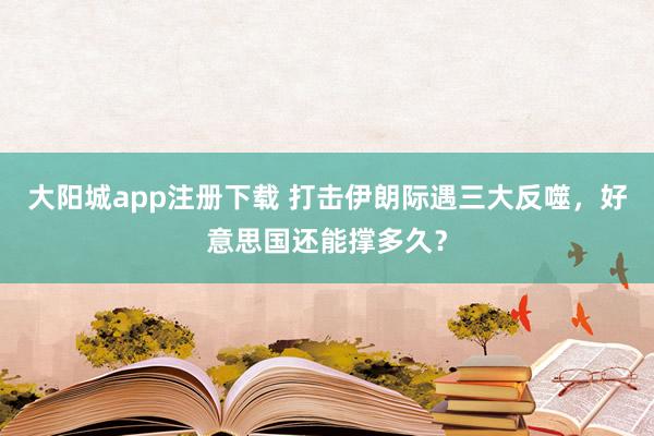 大阳城app注册下载 打击伊朗际遇三大反噬，好意思国还能撑多久？