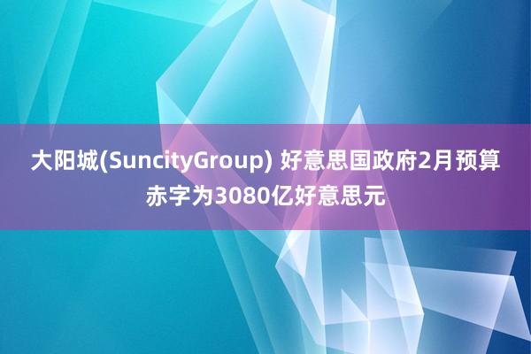大阳城(SuncityGroup) 好意思国政府2月预算赤字为3080亿好意思元