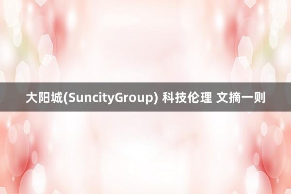 大阳城(SuncityGroup) 科技伦理 文摘一则