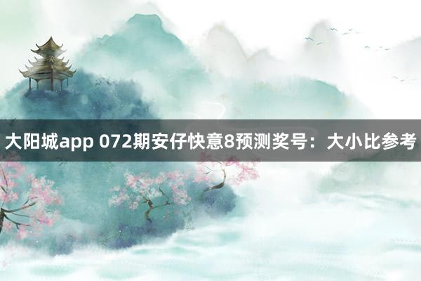 大阳城app 072期安仔快意8预测奖号:大小比参考