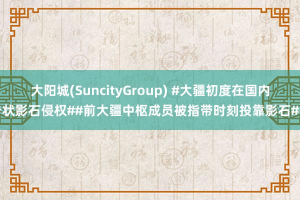 大阳城(SuncityGroup) #大疆初度在国内告状影石侵权##前大疆中枢成员被指带时刻投靠影石#据
