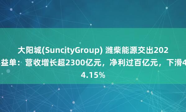大阳城(SuncityGroup) 潍柴能源交出2025年得益单：营收增长超2300亿元，净利过百亿元，下滑4.15%