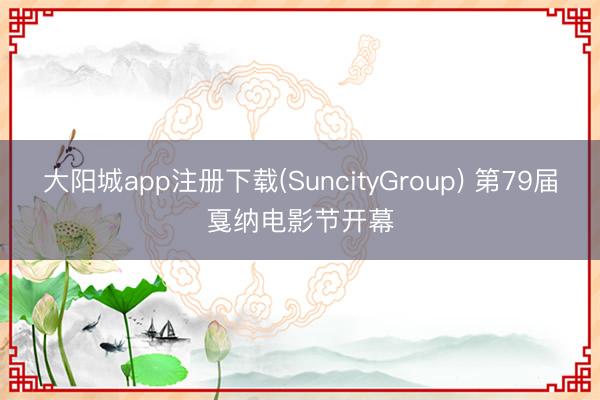 大阳城app注册下载(SuncityGroup) 第79届戛纳电影节开幕